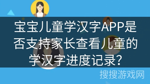 宝宝儿童学汉字APP是否支持家长查看儿童的学汉字进度记录？