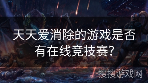 天天爱消除的游戏是否有在线竞技赛？