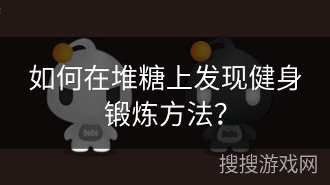 如何在堆糖上发现健身锻炼方法？