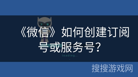 《微信》如何创建订阅号或服务号？