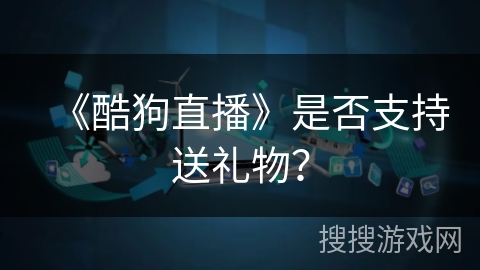 《酷狗直播》是否支持送礼物？