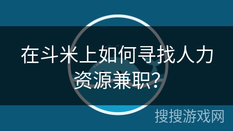在斗米上如何寻找人力资源兼职？