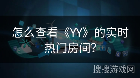 怎么查看《YY》的实时热门房间？