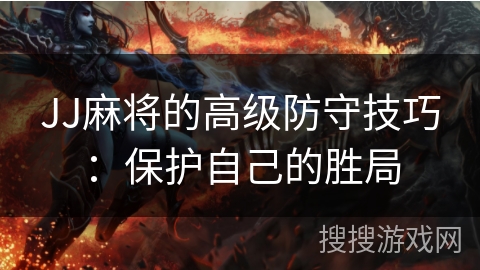 JJ麻将的高级防守技巧：保护自己的胜局