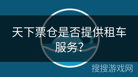 天下票仓是否提供租车服务？
