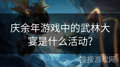 庆余年游戏中的武林大宴是什么活动？