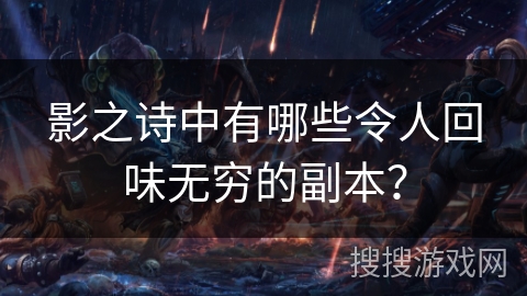 影之诗中有哪些令人回味无穷的副本？