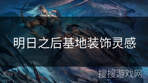 明日之后基地装饰灵感