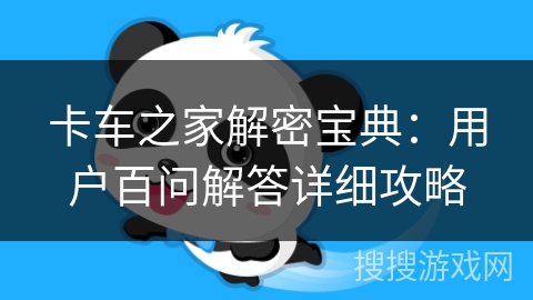 卡车之家解密宝典：用户百问解答详细攻略