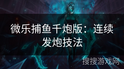 微乐捕鱼千炮版：连续发炮技法