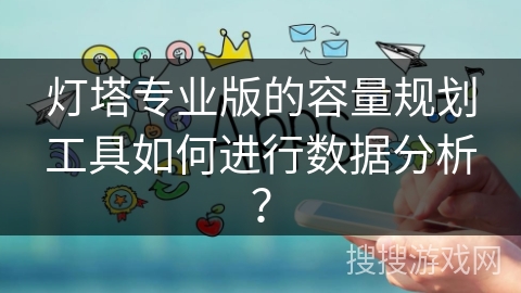 灯塔专业版的容量规划工具如何进行数据分析？