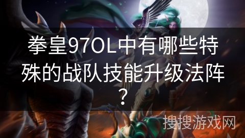 拳皇97OL中有哪些特殊的战队技能升级法阵？