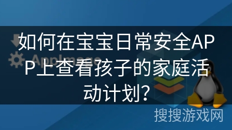 如何在宝宝日常安全APP上查看孩子的家庭活动计划？
