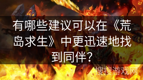 有哪些建议可以在《荒岛求生》中更迅速地找到同伴？