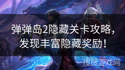 弹弹岛2隐藏关卡攻略，发现丰富隐藏奖励！