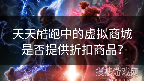 天天酷跑中的虚拟商城是否提供折扣商品？