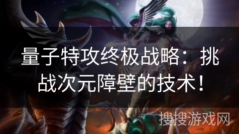 量子特攻终极战略：挑战次元障壁的技术！