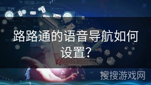 路路通的语音导航如何设置？