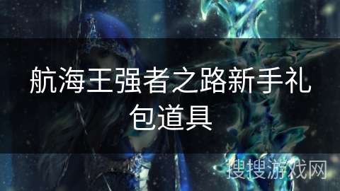 航海王强者之路新手礼包道具 航海王强者之路新手礼包道具