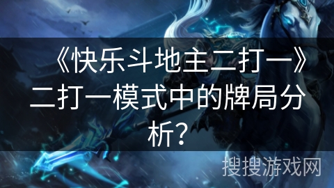《快乐斗地主二打一》二打一模式中的牌局分析？