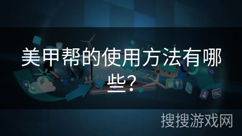 美甲帮的使用方法有哪些？