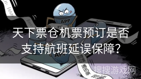 天下票仓机票预订是否支持航班延误保障? 天下票仓机票预订是否支持航班延误保障?