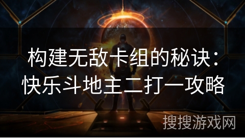 构建无敌卡组的秘诀：快乐斗地主二打一攻略