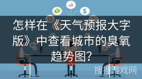 怎样在《天气预报大字版》中查看城市的臭氧趋势图？
