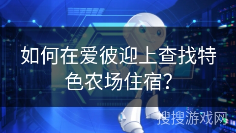 如何在爱彼迎上查找特色农场住宿？
