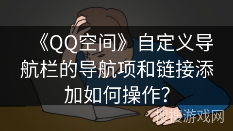 《QQ空间》自定义导航栏的导航项和链接添加如何操作？