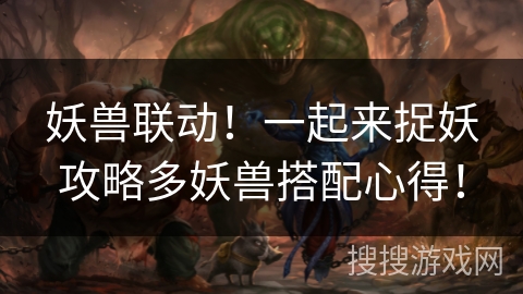 妖兽联动！一起来捉妖攻略多妖兽搭配心得！