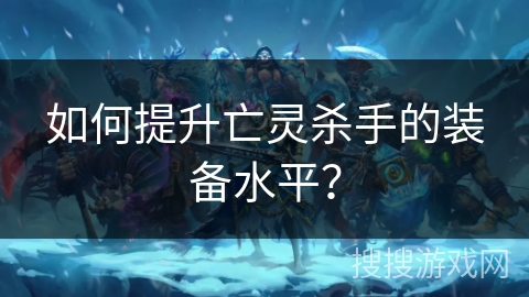 如何提升亡灵杀手的装备水平？