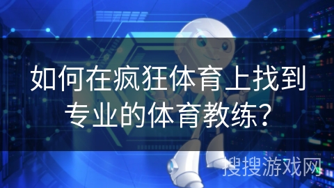 如何在疯狂体育上找到专业的体育教练？