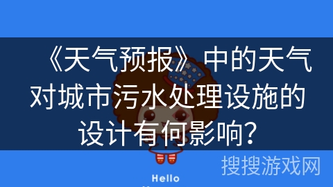 《天气预报》中的天气对城市污水处理设施的设计有何影响？
