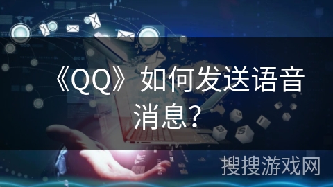 《QQ》如何发送语音消息？