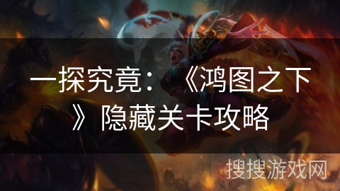 一探究竟：《鸿图之下》隐藏关卡攻略