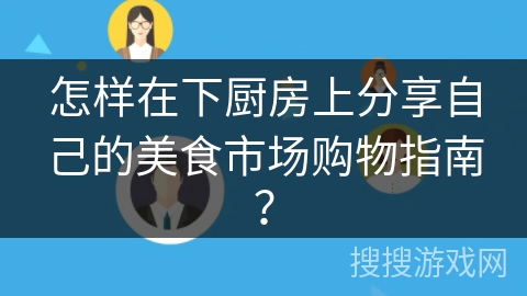 怎样在下厨房上分享自己的美食市场购物指南？