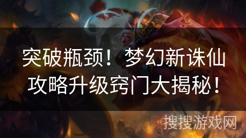 突破瓶颈!梦幻新诛仙攻略升级窍门大揭秘! 突破瓶颈!梦幻新诛仙攻略升级窍门大揭秘!