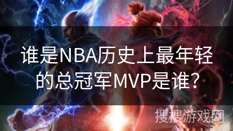 谁是NBA历史上最年轻的总冠军MVP是谁？