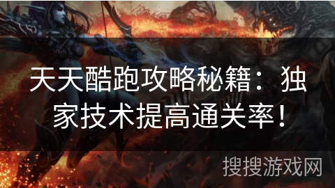 天天酷跑攻略秘籍：独家技术提高通关率！