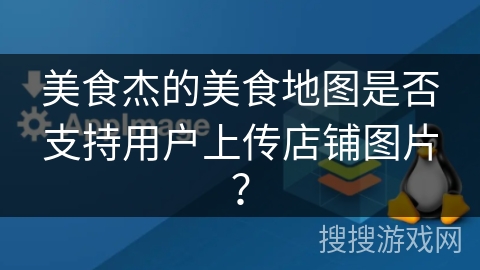 美食杰的美食地图是否支持用户上传店铺图片？
