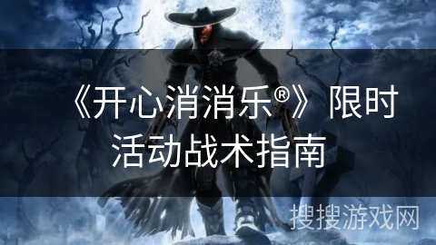 《开心消消乐®》限时活动战术指南