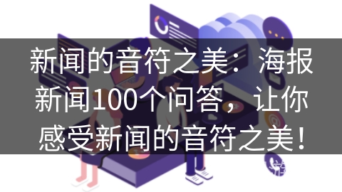 新闻的音符之美：海报新闻100个问答，让你感受新闻的音符之美！