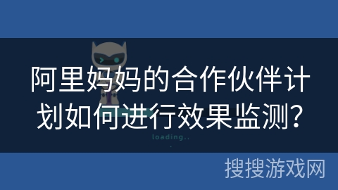 阿里妈妈的合作伙伴计划如何进行效果监测? 阿里妈妈的合作伙伴计划如何进行效果监测?