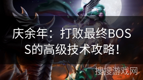 庆余年：打败最终BOSS的高级技术攻略！