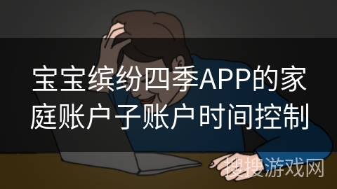 宝宝缤纷四季APP的家庭账户子账户时间控制