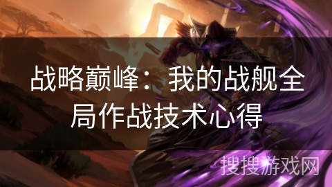 战略巅峰：我的战舰全局作战技术心得