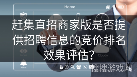 赶集直招商家版是否提供招聘信息的竞价排名效果评估？