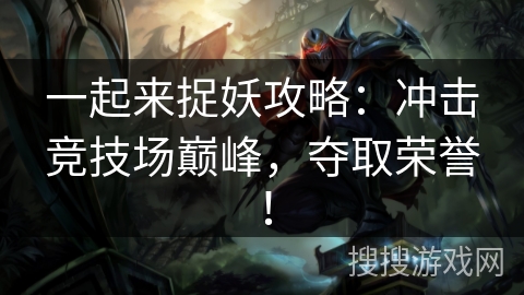 一起来捉妖攻略：冲击竞技场巅峰，夺取荣誉！