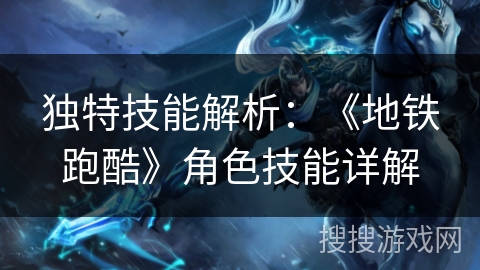 独特技能解析：《地铁跑酷》角色技能详解